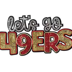 May include: A sequined patch with the words "let's go 49ers" in black, gold, and red. The letters and numbers are outlined in red and filled with gold and red sequins. The words "let's go" are in a script font.