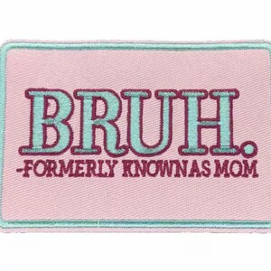 May include: A rectangular patch with a light pink background and a teal border. The patch features the word "BRUH." in teal, with the text "-FORMERLY KNOWN AS MOM" in a darker pink.