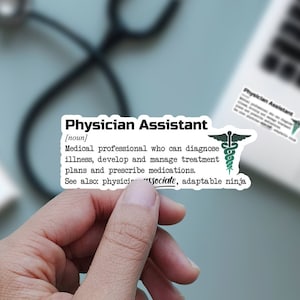 May include: A sticker with the definition of a Physician Assistant. The sticker is white with black text and a green and black caduceus symbol. The text reads "Physician Assistant [noun] Medical professional who can diagnose illness, develop and manage treatment plans and prescribe medications. See also: physician associate, adaptable ninja."