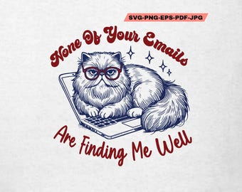 May include: A white graphic featuring a fluffy cat wearing glasses, sitting on a laptop. The text reads "None Of Your Emails Are Finding Me Well" in a stylized font. The image includes the text "SVG-PNG-EPS-PDF-JPG".