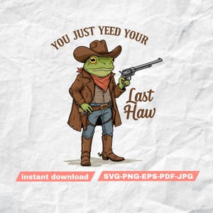 May include: A green frog wearing a cowboy hat and brown jacket holds a gun and says "You just yeed your last haw".