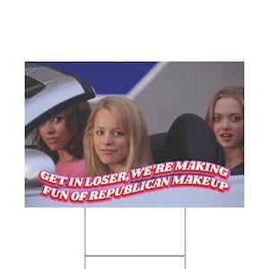 Funny Republican Makeup Protest Sign I Mean Girls Yard Sign, Anti Trump Poster, Feminist Political Decor