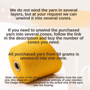 May include: A close-up of a yellow yarn cone. The text reads: "We do not wind the yarn in several layers, but at your request we can unwind it into several cones. If you need to unwind the purchased yarn into several cones, follow the link in the description and buy the number of cones you need. All purchased yarn from 50 grams is unwound into one cone. Note: the color in the photo may differ slightly from the real one, this depends on the individual settings of your monitor. The image does not correspond to the actual size of the yarn you are buying."