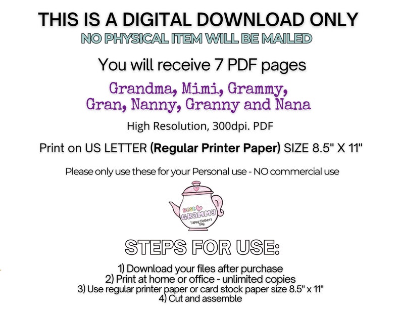 May include: Printable PDF pages for creating personalized gifts for Grandma, Mimi, Grammy, Gran, Nanny, Granny and Nana. The pages are designed to be printed on standard 8.5 x 11 inch letter paper.
