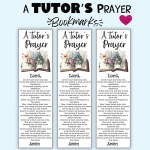 May include: Three bookmarks with the text "A Tutor's Prayer" and a floral illustration. Each bookmark features the prayer text, "Lord, Let me be just what they need...Amen." The top of the image has the text "A Tutor's Prayer" and "Bookmarks."