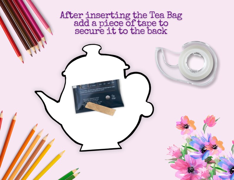May include: A white teapot outline with a tea bag inside. A roll of clear tape is on the right side of the image. The text "After inserting the Tea Bag add a piece of tape to secure it to the back" is at the top of the image.