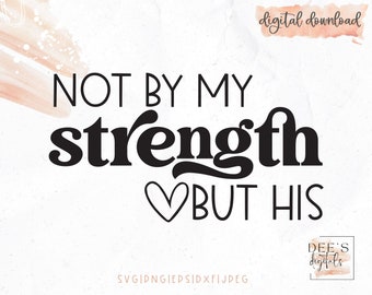 Not By My Strength But His SVG / png / eps / jpeg / dxf / Faith / Christian cut file / Digital Download
