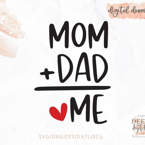 Mom Plus Dad Equals Me / Mom+Dad=Me / Newborn / New baby / Baby shower / New Mom / Family / svg / png / eps / jpeg / Cricut / Silhouette