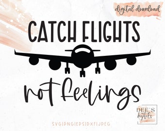 Catch Flights Not Feelings Cut File / Wanderlust / All Who Wander Are not Lost / Travel Bug / Girls Trip / svg / png / eps / jpeg / Cricut