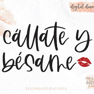 Callate Y Besame Cut File / Spanglish / Shut up en kus me / Sassy / Latina / Latinx / svg / png / eps / jpeg / dxf / Cricut / Silhouet