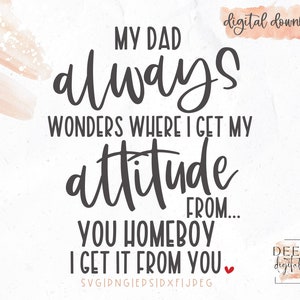 My Dad always wonders where I get my Attitude from You homeboy / Daddy&#39;s little Girl / Girl dad / svg / png / eps / jpeg / Cricut