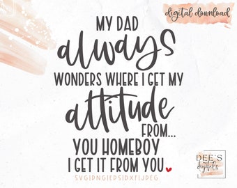 My Dad always wonders where I get my Attitude from You homeboy / Daddy's little Girl / Girl dad / svg / png / eps / jpeg / Cricut