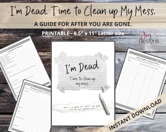 I'm Dead. Clean up my mess. Death, Estate, Funeral Planner Organizer, Practical Notes For Those You Leave Behind: Instant Download Printable