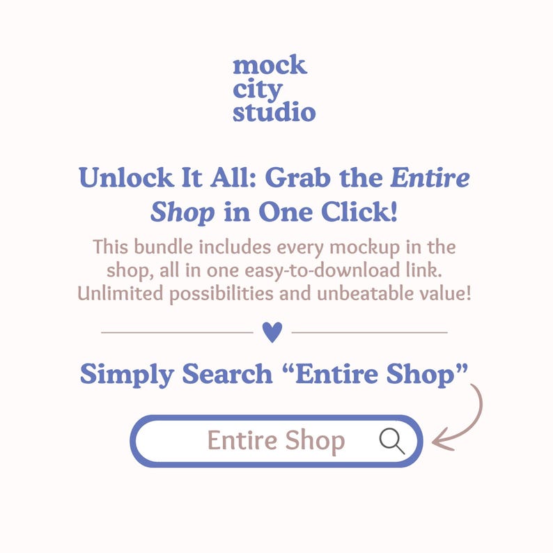 May include: A blue and white graphic with the text "mock city studio" at the top. The text "Unlock It All: Grab the Entire Shop in One Click!" is in a larger font size. Below the text is a description of a bundle that includes every mockup in the shop. The text "Simply Search "Entire Shop"" is in a larger font size. A blue search bar with a magnifying glass icon and the text "Entire Shop" is below the text. A brown arrow points to the search bar.