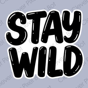 May include: Black and white graphic text that reads "Stay Wild" with a white outline. The text is in a bold, cartoon-like font.