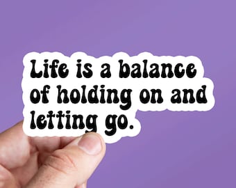Life is a balance of holding on and letting go, Word sticker, Quote Sticker, Saying, Tumbler, Water Bottle, Laptop, Waterproof Vinyl
