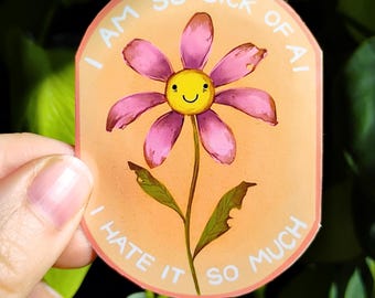 I Am So Sick of AI Flower: 3in waterproof vinyl sticker