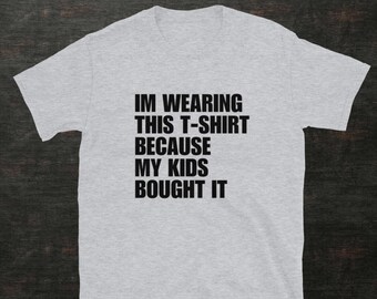 Funny Printed T-shirt: 'I'm Wearing This T-shirt Because My Kids Bought It' - Perfect Gift for Parents!