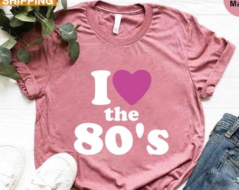 I Love the 80s Tshirt, Womens 80s Clothing, 80's Shirt, 80's Gifts, 80s Party Shirt, 80's Baby Shirt, Retro Shirt Women, 80s Lover Gifts