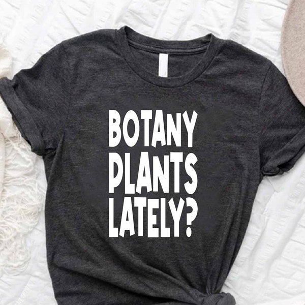 Botany Plants Lately? Shirt,Plant Shirt,Gift for Plant Lovers,Plant Lover Shirt,Gardening Shirt,Plant T Shirt,Gardening Gift,Plant Mom Tee