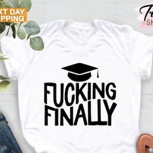 Funny Graduation Shirt, Graduation Gifts 2023, College Graduation Shirt, High School Graduation Gifts, PHD Grad Shirt Gifts, Fucking Finally