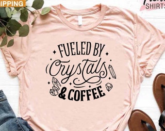 Fueled by crystals and Coffee Shirt, Metaphysical Gifts, Crystal Gifts, Coffee Lover Gift Shirt, Witchy Woman Shirt, Funny Shirt Women