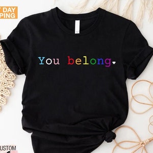 Pride Shirt, LGBT Shirt, LGBTQ Ally Shirt, Pride Shirt Women, Lesbian T-Shirts, Gay Pride, You Belong Tshirt, Trans Ally Shirt, Equal Shirt