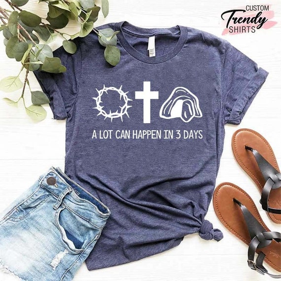 A Lot Can Happen In 3 Days Shirt Easter Good Friday Tee A Lot Can Happen In 3 Days Shirt Easter Good Friday Tee