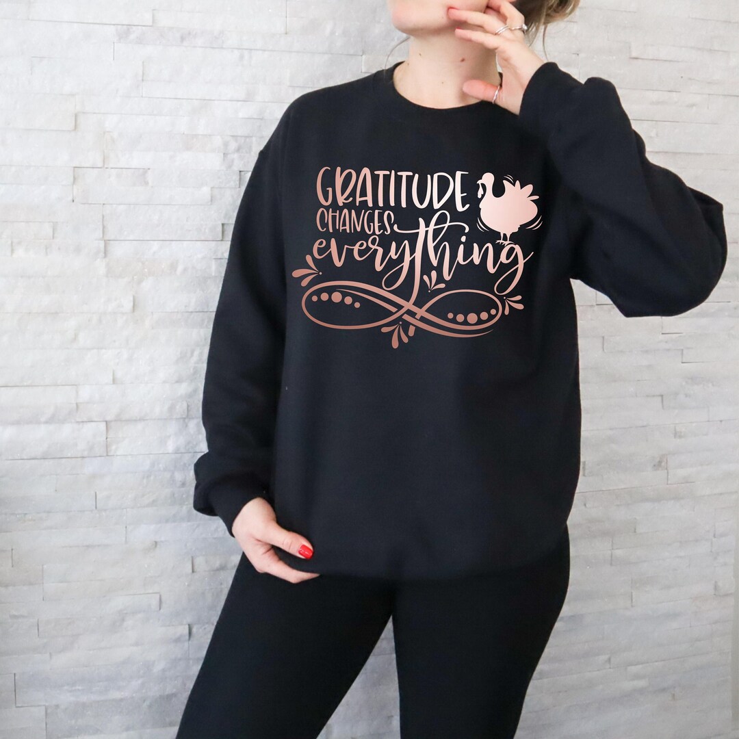 Gratitude Changes Everything Sweatshirt, Thanksgiving Sweater, Thankful