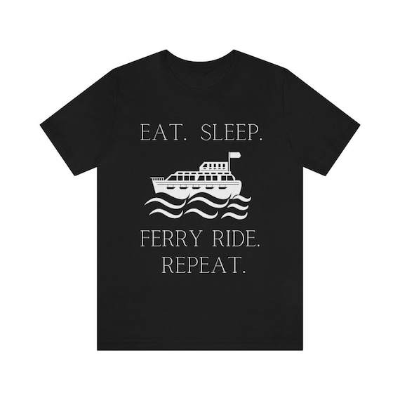 Unisex Short Sleeve Tee, Ferry Boats, Boat shirt, Commuter tees, Water activities, Leisure, Travel t-shirt, Eat, Sleep, Repeat, shirts