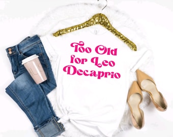 Zu alt für Leo Decaprio Tee | Zu alt für Leo | Lustige T-Shirts | Pop Kultur Tees | Zu alt für Leo Decaprio | Lustige Shirts | Grafik Tees