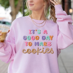 It&#39;s A Good Day to Make Cookies Shirt, Cookie Lovers Sweatshirt, Funny Baking Gift for Baker, Cute Hoodie for Pastry Chef, Cookie Lover