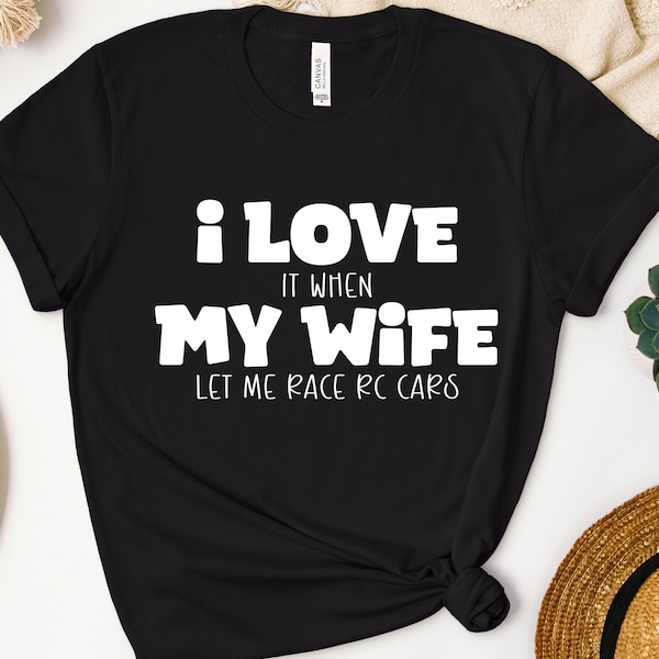 I Love It When My Wife Let Me Race RC Car Shirt, Rc Car Sweatshirt, Rc Car Lover Hoodie, Radio Controlled Car Racing, RC Racer Gift