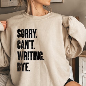 Sorry Can't Writing Bye Shirt, Funny Writer Sweatshirt, Author Hoodie, Novelist Shirt, Novel Writer, Bookworm Shirt, Author Gifts