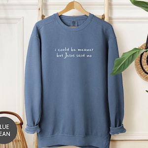 Comfort Colors® I Could Be Meaner Shirt, Jesus Said No Sweatshirt, Funny Faith Tee, Sassy Christian Crewneck, Snarky Bible T-Shirt image 5