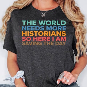 The World Needs Historian Shirt, History Sweatshirt, History Teacher Hoodie, Historian Gift, History Lover Tee, Historian Crewneck
