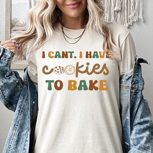 I Can&#39;t I Have Cookies To Bake Shirt, Cookie Baker Sweatshirt, Baking Hoodie, Christmas Baking Gift, Funny Baker Shirt, Baking Lover,