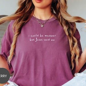 Comfort Colors® I Could Be Meaner Shirt, Jesus Said No Sweatshirt, Funny Faith Tee, Sassy Christian Crewneck, Snarky Bible T-Shirt image 4