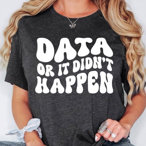 Data Or It Didn&#39;t Happen Shirt, Data Analyst Sweatshirt, Data Lover Hoodie, Data Analyst Gift, Data Science Analyst Shirt, Computer Science