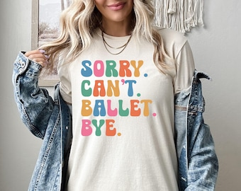 Sorry Can't Ballet Bye Shirt, Ballet Sweatshirt, Ballet Hoodie, Ballet Lover Shirt, Ballet Dance Class Shirt, Ballet Lover Gift