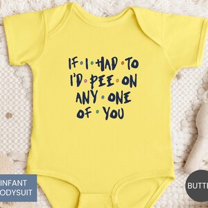 May include: A bright yellow infant bodysuit with short sleeves and a crew neckline. The center of the garment features dark blue text that reads: IF I HAD TO I'D PEE ON ANY ONE OF YOU, accented with small, colorful dots between the words.