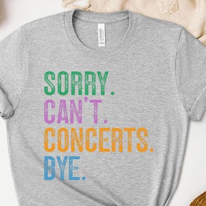 Sorry Can't Concerts Bye Shirt, Concerts Sweatshirt, Concerts Hoodie, Music Lover Gift, Festival Goer Tee, Live Music Enthusiast Apparel image 5