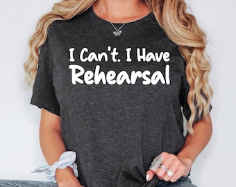 I Can't I Have Rehearsal Shirt, Actor Sweatshirt, Dancer Hoodie, Actress Shirt, Broadway Shirt, Theatre Shirt, Opera Shirt