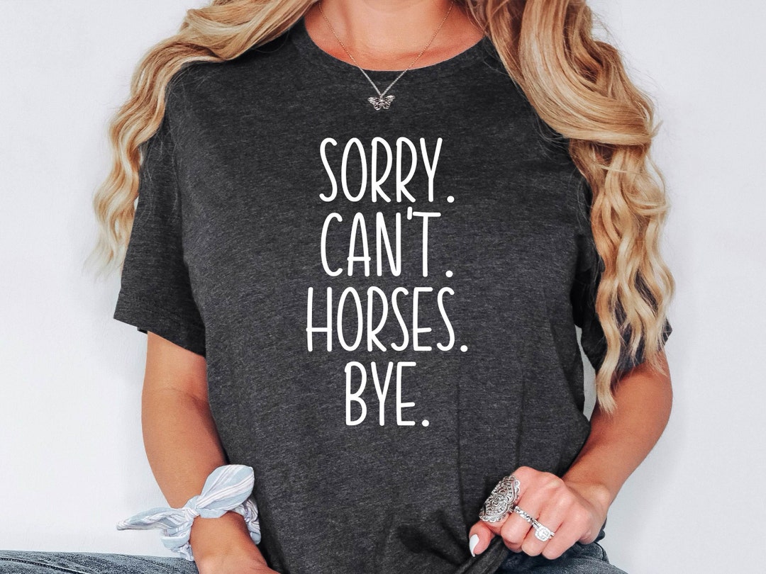 Sorry Can't Horses Bye Shirt, Horse Lover Sweatshirt, Girls Horse Hoodie, Gift for Horse Owner