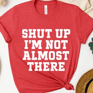 Shut Up I'm Not Almost There Shirt, Funny Runner Sweatshirt, Marathon Athlete Hoodie, Fitness Running, Half Running Tee, Gift For Runners