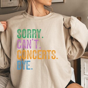 Sorry Can't Concerts Bye Shirt, Concerts Sweatshirt, Concerts Hoodie, Music Lover Gift, Festival Goer Tee, Live Music Enthusiast Apparel image 2