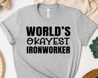 World Okayest Iron Worker Shirt, Ironworker Sweatshirt, Ironworker Hoodie, Steel Worker Tee, Construction Crewneck, Ironworker Gift