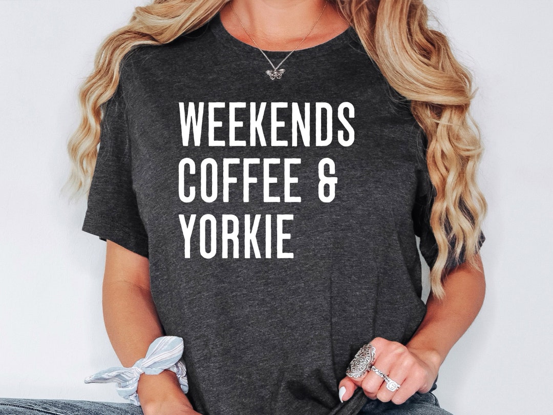 All I Need Is Coffee And My Yorkie Funny Dog Mom T-Shirt, Sweatshirt & Hoodie