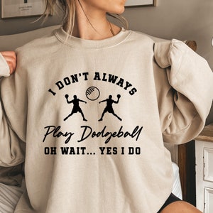 I Don&#39;t Always Play Dodgeball Oh Wait Yes I Do Shirt, Dodgeball Sweatshirt, Dodgeball Hoodie, Dodgeball Player, Dodgeball Coach