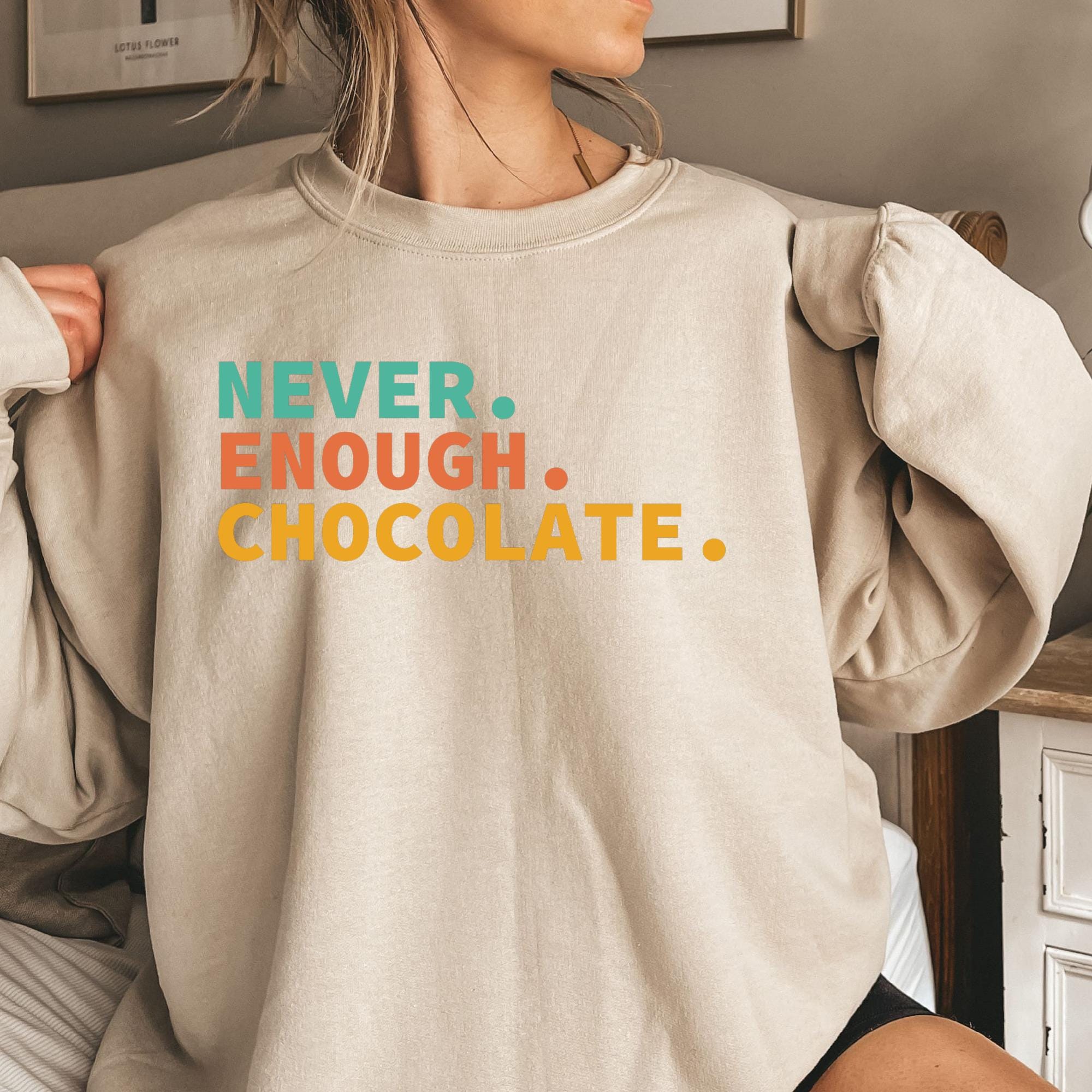 Never Enough Chocolate Shirt, Chocolate Lover Sweatshirt, Funny ...